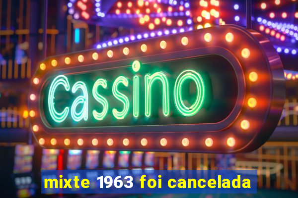 mixte 1963 foi cancelada